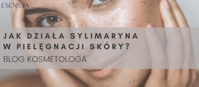 Jak działa Sylimaryna w pielęgnacji skóry?